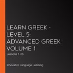 Learn greek - level 5: advanced greek, volume 1. Lessons 1-25 cover image cdn