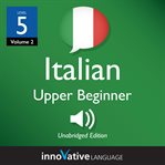 Learn italian: level 5: upper beginner italian, volume 2. Lessons 1-25 cover image cdn