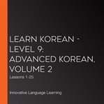 Learn korean - level 9: advanced korean, volume 2. Lessons 1-25 cover image cdn