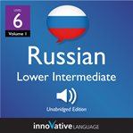Learn russian: level 6: lower intermediate russian, volume 1. Lessons 1-25 cover image cdn