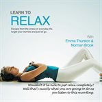 Learn to relax. Escape from the Stress of Everyday Life, Forget Your Worries and Just Let Go cover image cdn