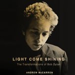 Light come shining : the transformations of Bob Dylan cover image cdn