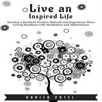 Live an inspired life. Develop a Resilient Positive Outlook and Experience More Loving Kindness with Meditation and Affirma cover image cdn