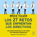 Los 27 retos que enfrentan los directivos (the 27 challenges managers face). Soluciones graduales a casi todos sus problemas gerenciales cover image cdn