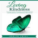 Loving kindness. Increase Positive Emotions and Feel Great Now with Meditation and Subliminal Affirmations cover image cdn