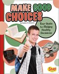 Make good choices : your guide to making healthy decisions cover image cdn