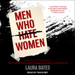 Men who hate women : from incels to pickup artists : the truth about extreme misogyny and how it affects us all cover image cdn