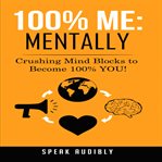 100% me: mentally. Crushing Mind Blocks to Become 100% You! cover image cdn