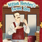 Milton Hershey's sweet idea : a chocolate kingdom cover image cdn