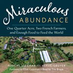 Miraculous abundance : one quarter acre, two French farmers, and enough food to feed the world cover image cdn