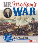 Mr. Madison's war : causes and effects of the War of 1812 cover image cdn
