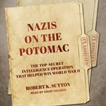 Nazis on the Potomac : the top-secret intelligence operation that helped win World War II cover image cdn