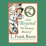 Oz and beyond : the fantasy world of L. Frank Baum cover image cdn
