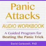 Panic attacks audio workbook. A Guided Program for Beating the Panic Trick cover image cdn