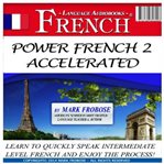Power french 2 accelerated. Learn to Quickly Speak Intermediate Level French and Enjoy the Process! cover image cdn