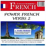 Power french verbs 2. Learn to Speak Real French with Intermediate to Advanced High Frequency French Verbs! cover image cdn