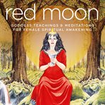 Red moon. Goddess Teachings & Meditations for Female Confidence, Sexuality, Stress & Spirituality cover image cdn