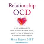 Relationship ocd. A CBT-Based Guide to Move Beyond Obsessive Doubt, Anxiety, and Fear of Commitment in Romantic Relati cover image cdn