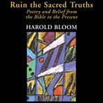 Ruin the sacred truths : poetry and belief from the Bible to the present cover image cdn