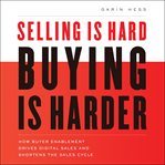 Selling is hard. buying is harder.. How Buyer Enablement Drives Digital Sales and Shortens the Sales Cycle cover image cdn