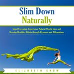 Slim down naturally. Stop Overeating, Experience Natural Weight Loss and Develop Healthier Habits through Hypnosis and Af cover image cdn