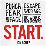 Start : punch fear in the face, escape average and do work that matters cover image cdn