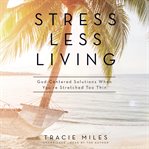 Stress-less living : God-centered solutions when you're stretched too thin cover image cdn