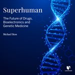 Superhuman: the future of drugs, bioelectronics, and genetic medicine cover image cdn