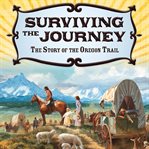 Surviving the journey : the story of the Oregon Trail cover image cdn