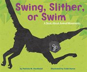 Swing, slither, or swim. A Book About Animal Movements cover image cdn