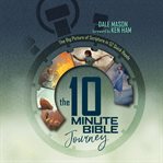 The 10 minute Bible journey : the big picture of scripture in 52 quick reads cover image cdn