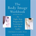 The body image workbook : an eight-step program for learning to like your looks cover image cdn