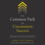 The common path to uncommon success : a roadmap to financial freedom and fulfillment cover image cdn