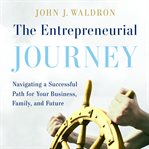 The entrepreneurial journey : navigating a successful path for your business, family, and future cover image cdn
