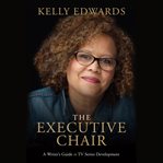 The executive chair : a writer's guide to TV series development cover image cdn