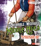 The horrible, miserable Middle Ages : the disgusting details about life during medieval times cover image cdn