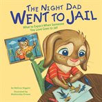 The night Dad went to jail : what to expect when someone you love goes to jail cover image cdn