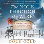 The note through the wire : the incredible true story of a prisoner of war and a resistance heroine cover image cdn