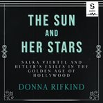 The sun and her stars : Salka Viertel and Hitler's exiles in the golden age of Hollywood cover image cdn