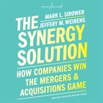 The synergy solution : how companies win the mergers and acquisitions game cover image cdn