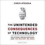 The unintended consequences of technology : solutions, breakthroughs, and the restart we need cover image cdn