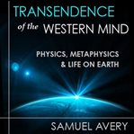 Transcendence of the western mind : physics, metaphysics, and life on earth cover image cdn