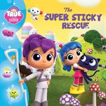 True and the Rainbow Kingdom : The Super Sticky Rescue cover image cdn