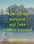 Turn off the autopilot and take control yourself cover image cdn
