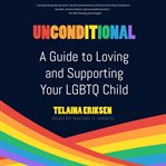 Unconditional : a guide to loving and supporting your LGBTQ child cover image cdn