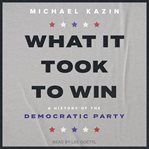 What It Took to Win : A History of the Democratic Party cover image cdn