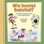 Who invented basketball? : and other questions kids have about sports cover image cdn