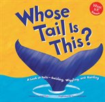 Whose tail is this? : a look at tails--swishing, wiggling, and rattling cover image cdn
