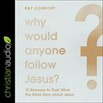 Why would anyone follow Jesus? : 12 reasons to trust what the Bible says about Jesus cover image cdn