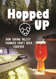 Hopped up : how Yakima Valley changed craft beer forever cover image cdn
